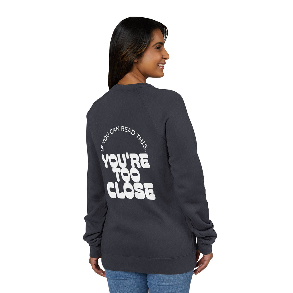 Women's "You're Too Close" Sweatshirt