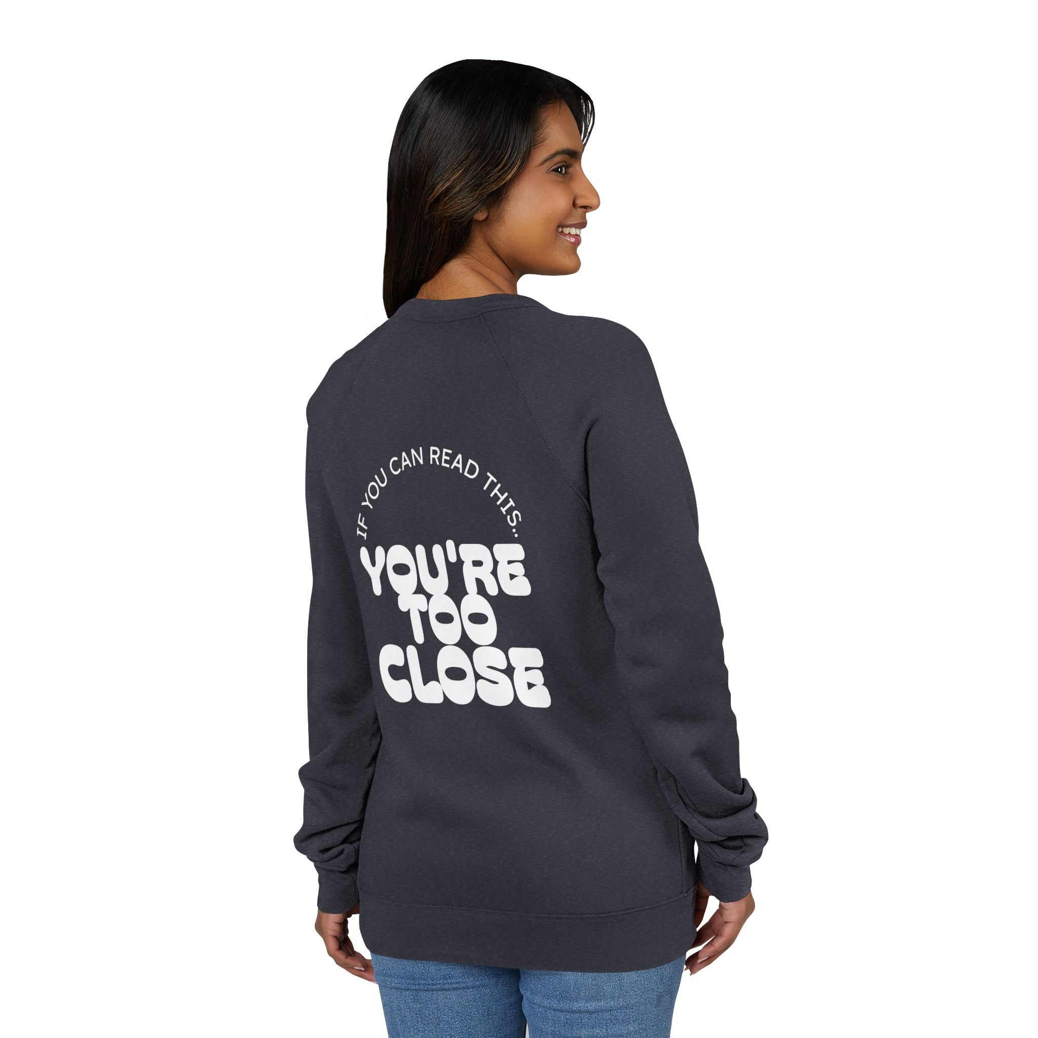 Women's "You're Too Close" Sweatshirt