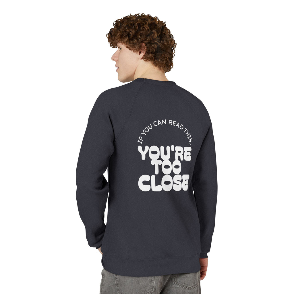 Mens "You're Too Close" Sweatshirt