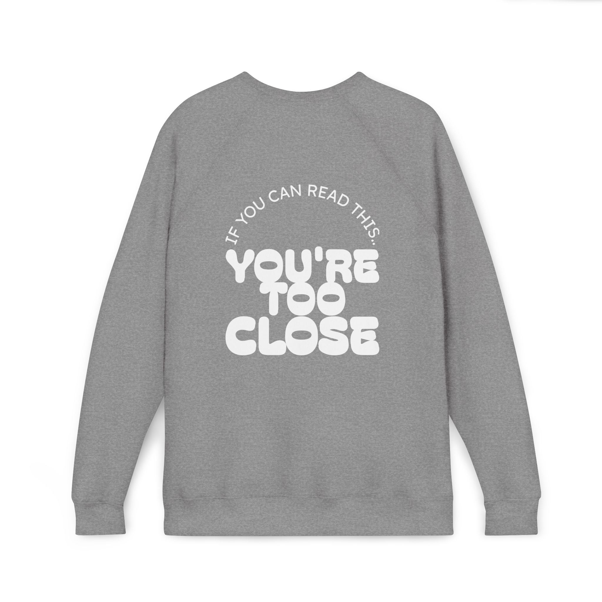 Women's "You're Too Close" Sweatshirt