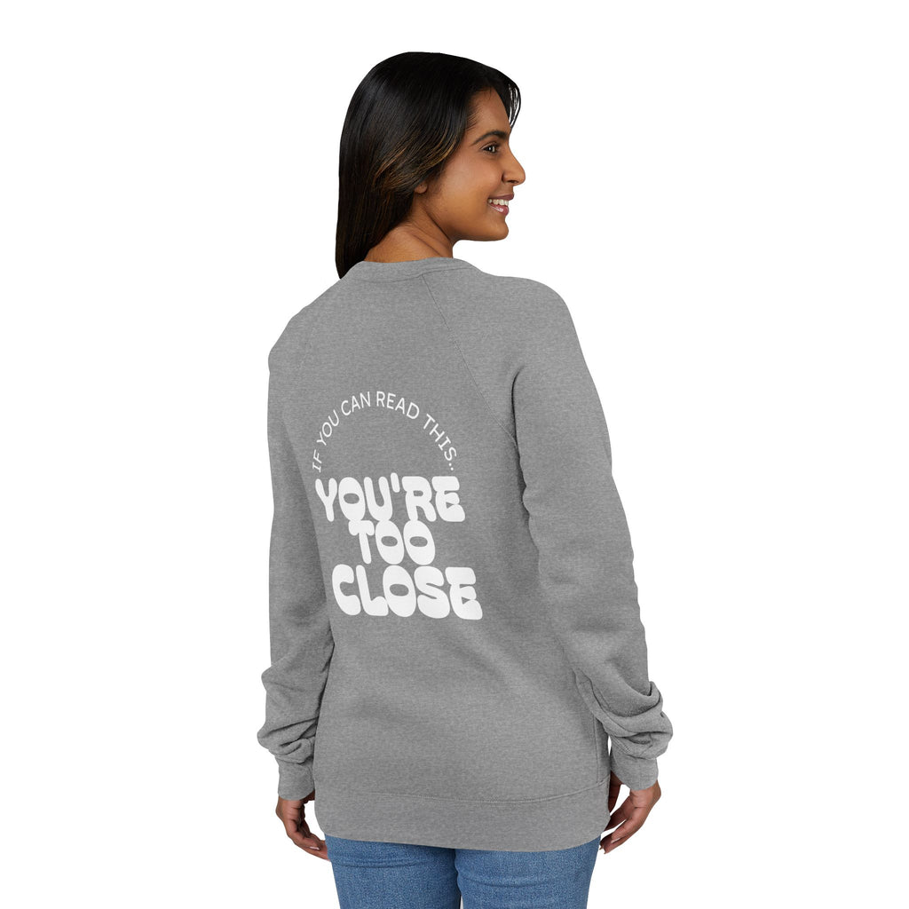 Women's "You're Too Close" Sweatshirt