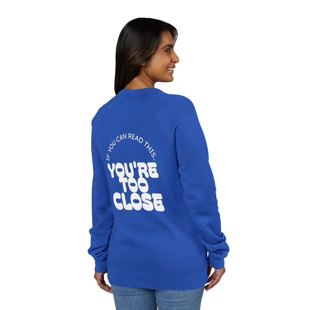 Women's "You're Too Close" Sweatshirt