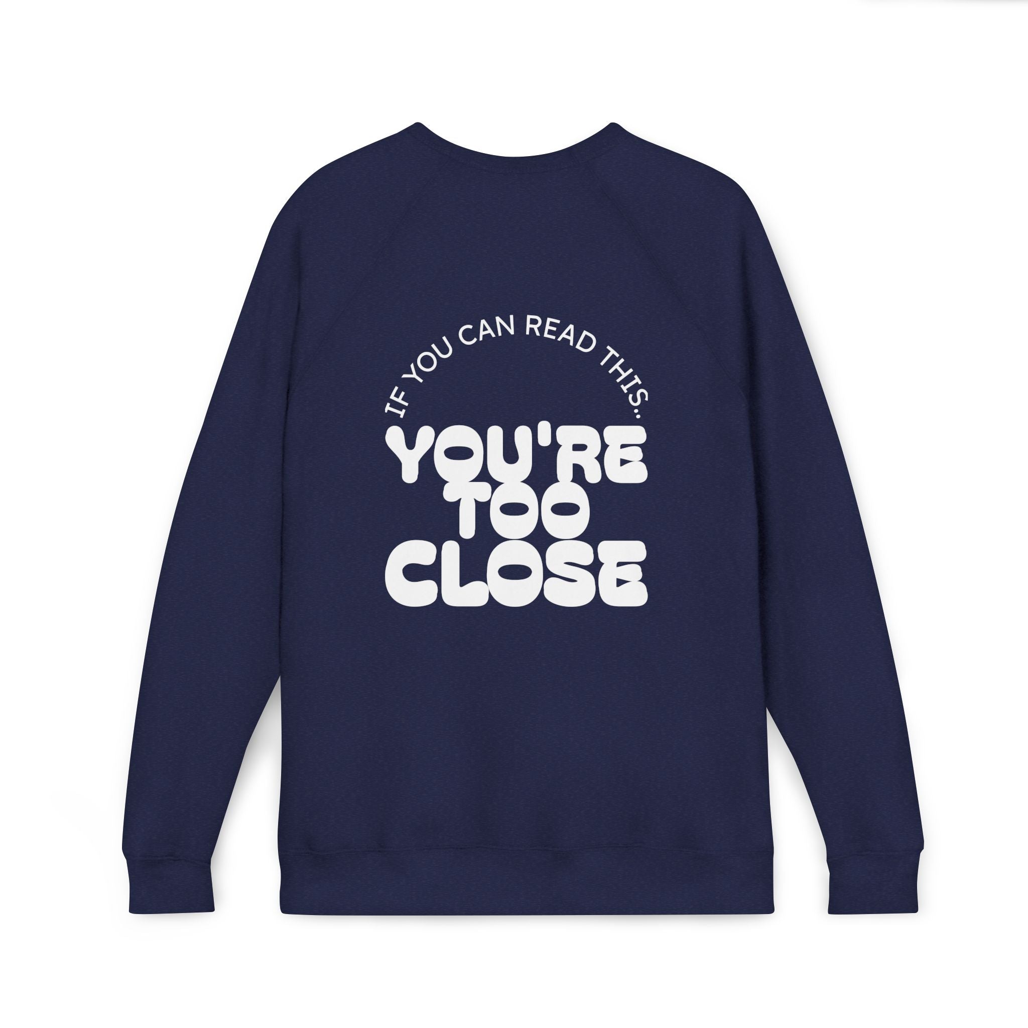 Women's "You're Too Close" Sweatshirt