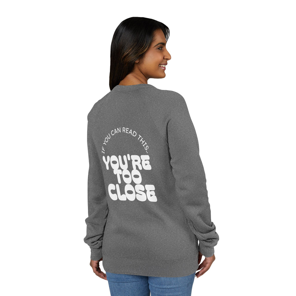 Women's "You're Too Close" Sweatshirt