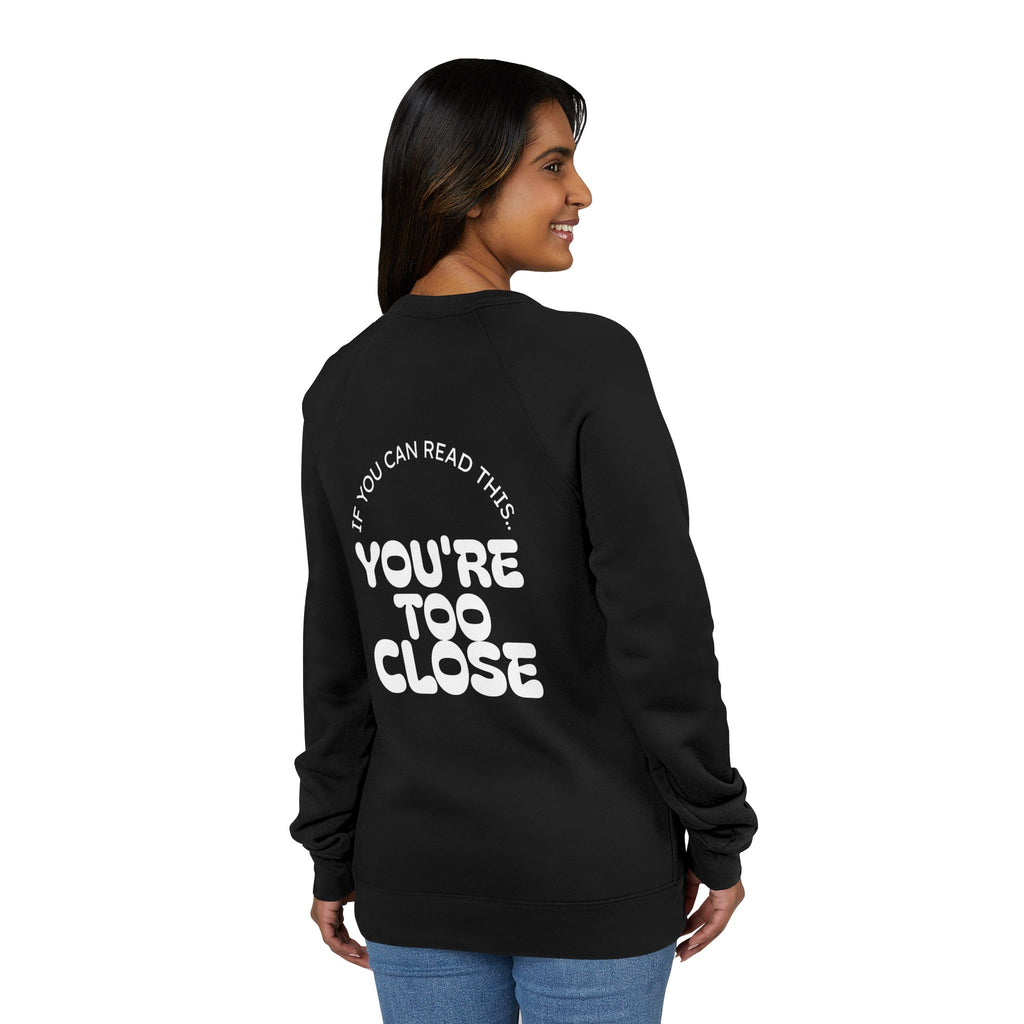 Women's "You're Too Close" Sweatshirt