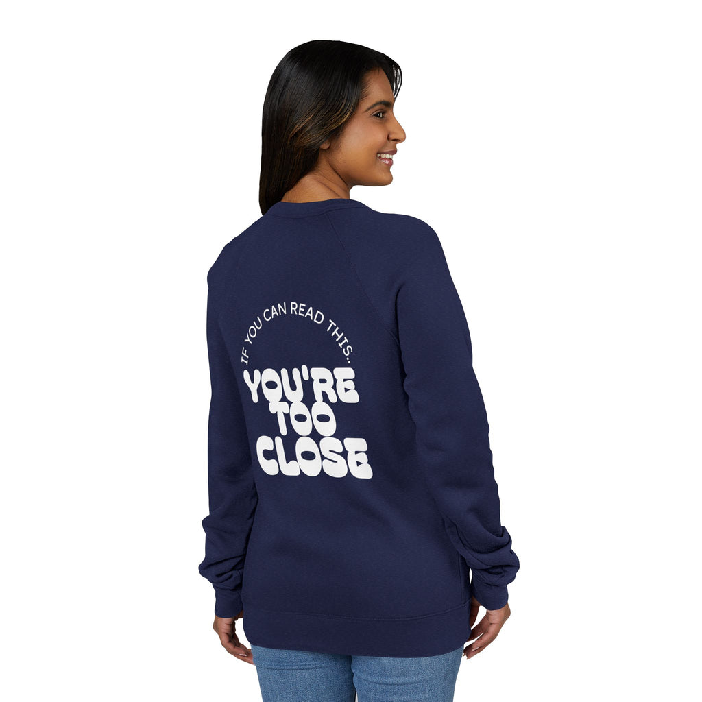 Women's "You're Too Close" Sweatshirt