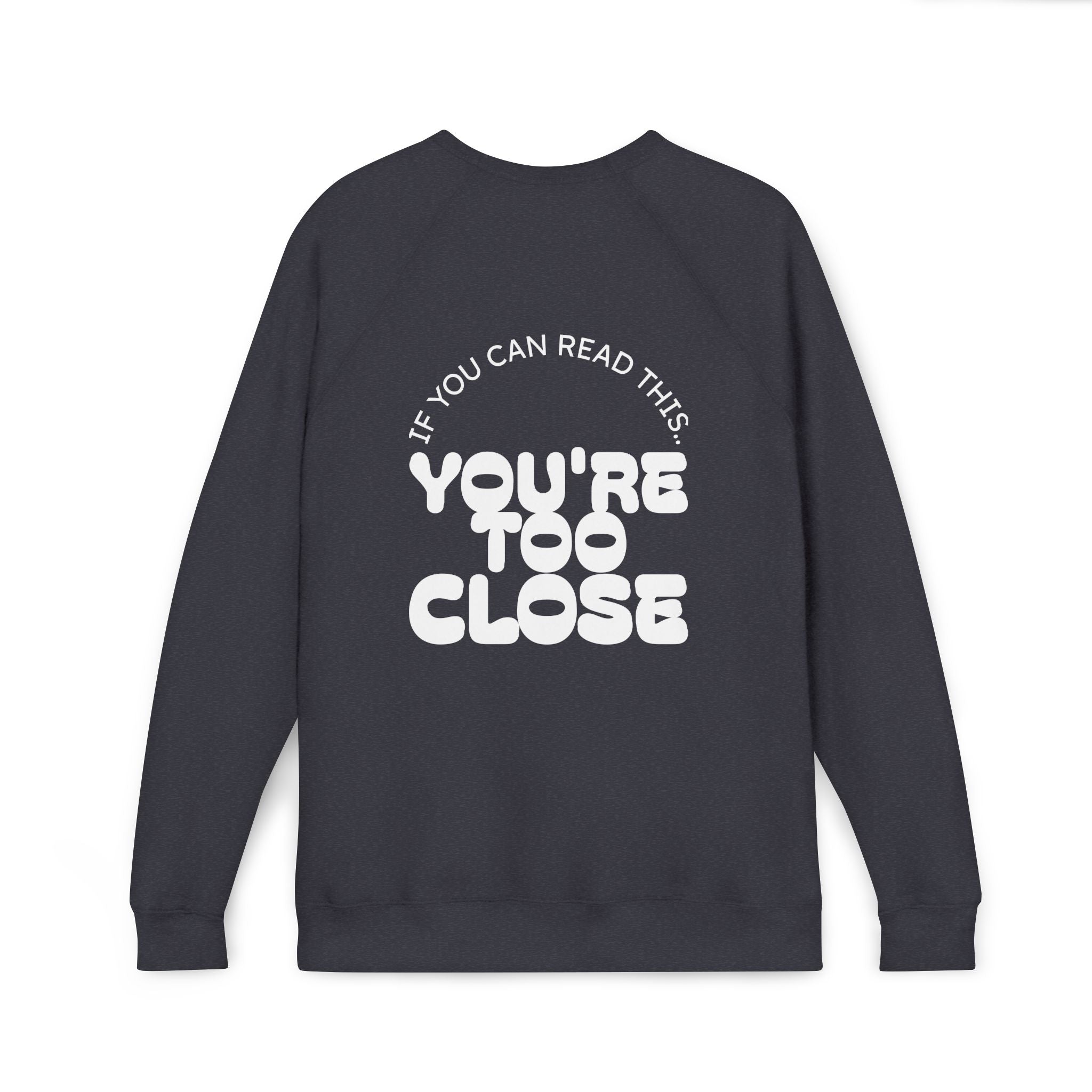Women's "You're Too Close" Sweatshirt