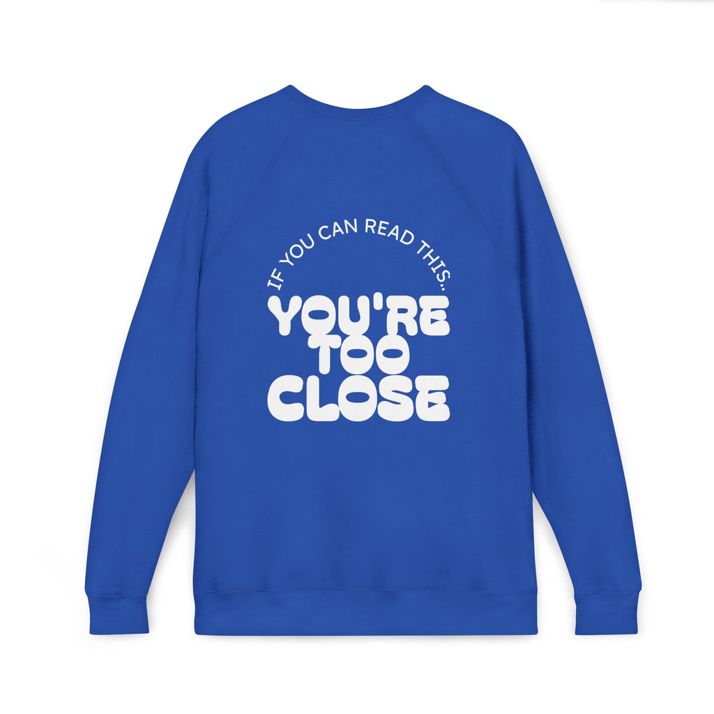 Women's "You're Too Close" Sweatshirt